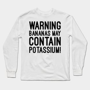 Warning bananas may contain potassium Long Sleeve T-Shirt